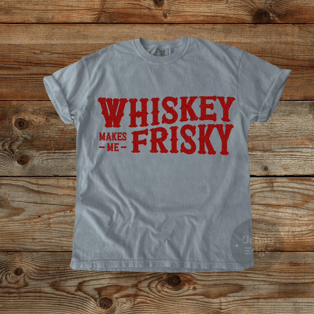 Whiskey makes me frisky